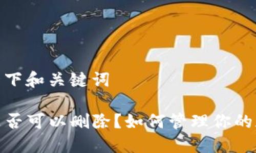 我们先讨论一下和关键词
TP钱包地址是否可以删除?如何管理你的加密钱包地址