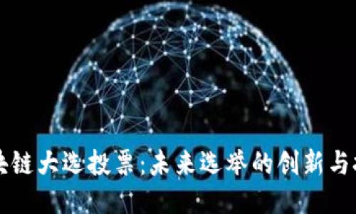 区块链大选投票:未来选举的创新与挑战