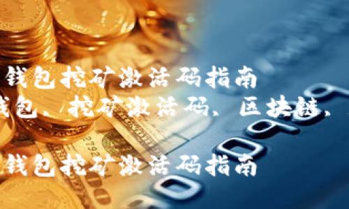 如何获取TP钱包挖矿激活码指南  
关键词：TP钱包, 挖矿激活码, 区块链, 数字货币  

如何获取TP钱包挖矿激活码指南
