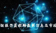 云南区块链操作员招聘最新信息及市场趋势分析
