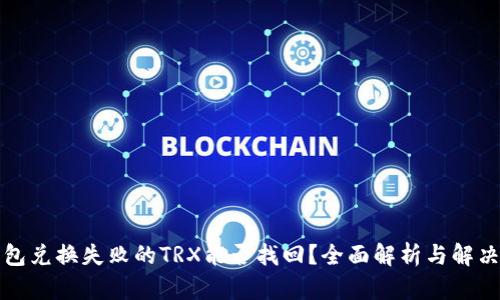 TP钱包兑换失败的TRX能否找回?全面解析与解决方案
