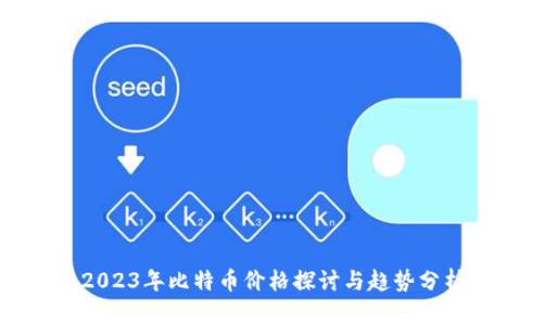 2023年比特币价格探讨与趋势分析