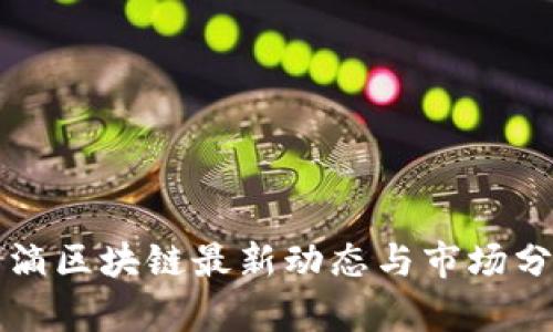 滴滴区块链最新动态与市场分析