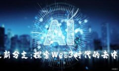 区块链最新分支：探索Web3时代的去中心化技术