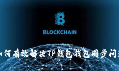 如何有效解决TP钱包钱包同步问题