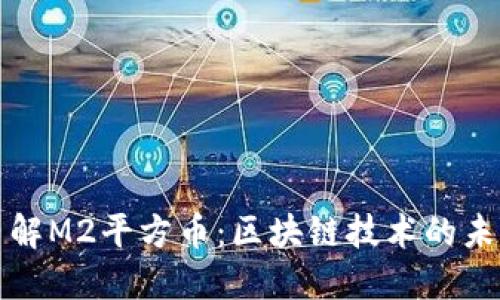 深入了解M2平方币:区块链技术的未来趋势