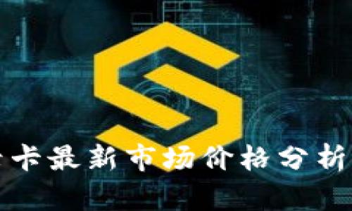 区块链记录卡最新市场价格分析及趋势预测