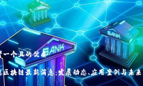思考一个且的优质
常德区块链最新消息:发展动态、应用案例与未来展望