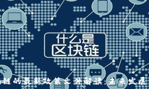 国家对区块链的最新政策文件解读:未来发展方向与机遇