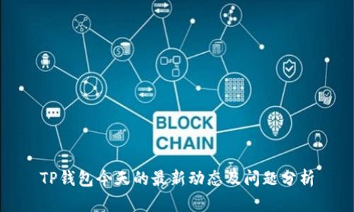 TP钱包今天的最新动态及问题分析