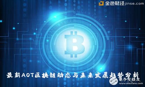 最新AOT区块链动态与未来发展趋势分析