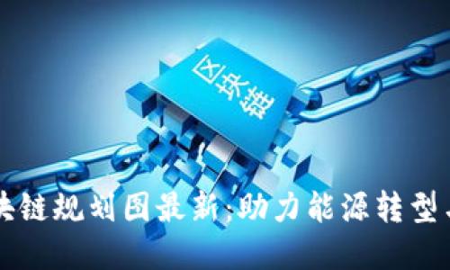 油田合作区块链规划图最新:助力能源转型与数字化革新
