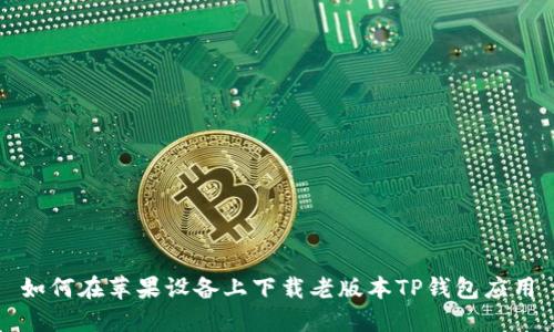 如何在苹果设备上下载老版本TP钱包应用