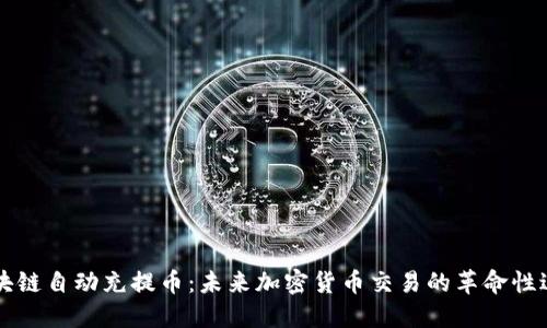 区块链自动充提币:未来加密货币交易的革命性进展