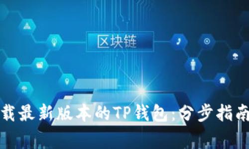 如何安全快速下载最新版本的TP钱包:分步指南与常见问题解答