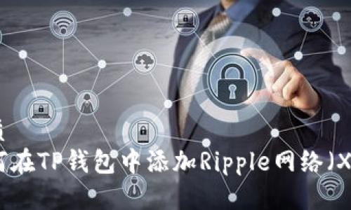 优质
如何在TP钱包中添加Ripple网络(XRP)