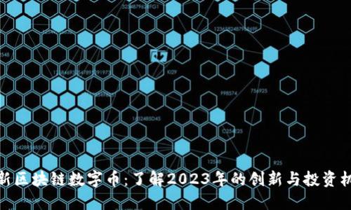 最新区块链数字币:了解2023年的创新与投资机会