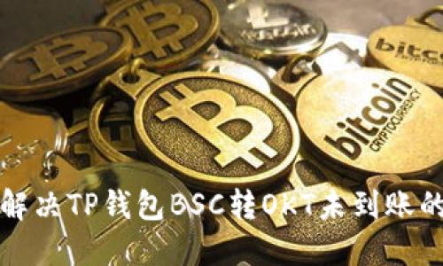 如何解决TP钱包BSC转OKT未到账的问题