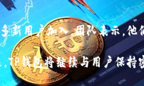   TP钱包最新公告：重磅更新与用户关怀  / 

 guanjianci TP钱包, 区块链, 数字资产, 钱包安全  /guanjianci 

1. TP钱包新公告概述
在快速发展的区块链技术和数字资产市场中，TP钱包作为一种安全可靠的数字资产管理工具，一直以来都受到全球用户的青睐。最近，TP钱包发布了一项新公告，内容涵盖了新功能的上线、用户体验的以及钱包安全性增强等多个方面。这一公告不仅响应了用户的需求，也体现了TP团队对用户反馈的重视。

公告中指出，其中一项重要的更新是增强了钱包的安全性能。随着区块链技术的普及，数字资产被攻击的风险日益增加。TP钱包通过引入多重签名技术和实时监控系统，大大提高了用户资产的安全性。同时，新功能的上线让用户能够更方便地管理和交易自己的数字资产，进一步促进了TP钱包的用户活跃度。

2. TP钱包安全性增强措施
在TP钱包的新公告中，安全性被放在了首位。TP钱包团队了解到，区块链和加密货币的迅猛发展带来了许多安全隐患，因此采取了一系列措施以确保用户资金的安全。

首先，TP钱包引入了多重签名技术。这意味着用户在进行重要操作时，需完成多重身份验证，这样即使某一层的安全被突破，仍然可以通过其他手段保护用户的资产。此外，TP钱包还整合了实时监控系统，可以随时对异常交易进行警报，及时通知用户并采取措施，无论是哪一种情况，TP钱包始终将用户安全放在第一位。

3. 新功能介绍
除了安全性外，TP钱包此次公告中还提到了多项新功能的推出。这些功能旨在提升用户的交易体验，使得用户能够更加方便快捷地管理自己的资产。例如，新上线的“一键交易”功能，用户只需通过简单的点击便可完成交易，减少了传统交易的繁琐过程。

另外，TP钱包还了用户界面，使得操作流程更加简便明了。无论是新手用户还是资深投资者，都能够在短时间内上手使用。此外，TP钱包还支持多种数字资产的管理，用户可以在同一平台上进行不同种类资产的交易和管理，极大地方便了用户。所有这些新功能的引入，使得TP钱包的用户体验得到了质的提升。

4. 用户反馈与改进
TP钱包一直以来重视用户的反馈意见。在此次公告发布后，TP团队积极收集用户的建议与需求，努力在功能和安全性上做出改进。同时，公告中也呼吁用户继续监督和反馈，这是TP钱包持续进步的动力来源。

对于用户反馈，TP钱包团队表示，他们会定期进行系统更新，力求在每次迭代中都能根据用户的实际需求和建议进行。这种开放的姿态不仅增强了用户与TP钱包之间的信任感，也落实了TP钱包对社区的重视。

5. TP钱包与区块链行业的发展
TP钱包作为区块链行业的一员，始终秉持着推动行业发展的使命。此次新公告也表明了TP团队对行业趋势的敏锐洞察，愿意不断创新，以适应市场的变化。

在发展过程中，TP钱包致力于教育与引导用户，使更多人能够了解和进入区块链和数字资产领域。通过简单易用的产品设计和有效的安全措施，TP钱包希望能够帮助更多用户无忧地进行资产管理。此外，TP钱包的持续发展也会促进整个区块链行业的健康生态，让更多的创新得以落地。

6. 总结与展望
TP钱包的新公告不仅是对用户的一次承诺，更是对未来发展的展望。在安全性增强和新功能推出后，TP钱包将进一步提高用户的满意度，吸引更多新用户加入。团队表示，他们将会继续研究用户的需求和市场动向，不断进行技术创新与产品迭代。

最终，TP钱包希望能够在区块链行业中发挥更大的作用，通过技术的升级和用户体验的提升，建立一个更加安全、便捷的数字资产管理平台。未来，TP钱包将继续与用户保持密切联系，互相支持，共同推动区块链技术的普及与发展。