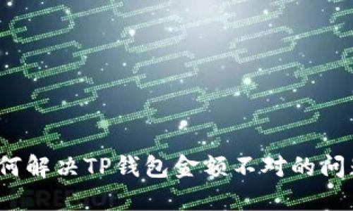 如何解决TP钱包金额不对的问题?