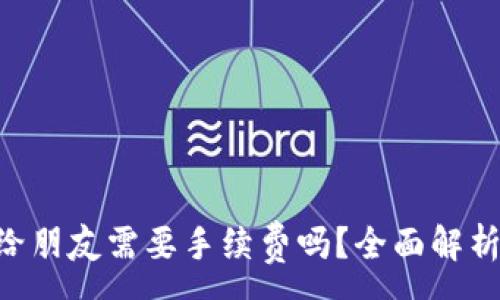 :
TP钱包转U给朋友需要手续费吗?全面解析手续费政策