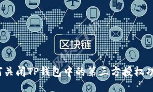 如何关闭TP钱包中的第三方授权功能?