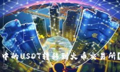 优质如何将TP钱包中的USDT转移到火币交易所？详
