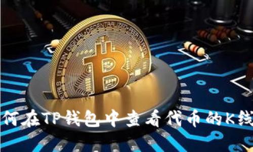 如何在TP钱包中查看代币的K线图