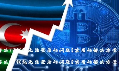 如何解决TP钱包无法登录的问题?实用的解决方案与技巧
如何解决TP钱包无法登录的问题?实用的解决方案与技巧