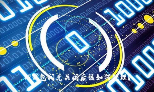 TP钱包闪兑关闭后该如何处理?