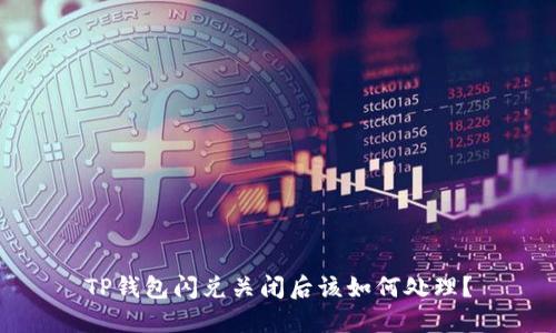 TP钱包闪兑关闭后该如何处理?