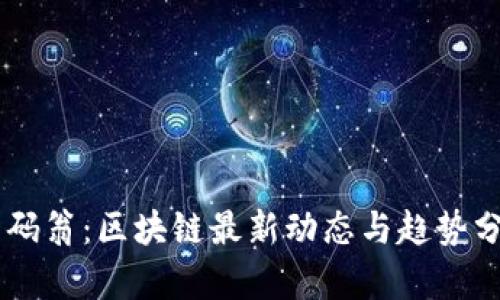 币码翁:区块链最新动态与趋势分析