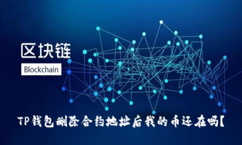 TP钱包删除合约地址后我的币还在吗?