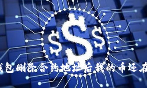 TP钱包删除合约地址后我的币还在吗?