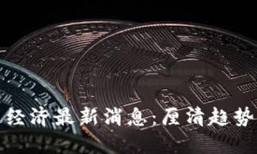 区块链经济最新消息:厘清趋势与机遇