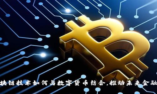: 区块链技术如何与数字货币结合,推动未来金融发展