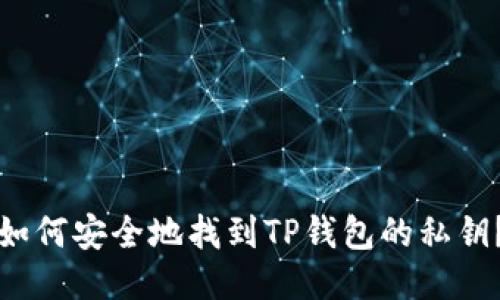 如何安全地找到TP钱包的私钥?