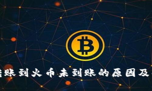 TP钱包转账到火币未到账的原因及解决方案