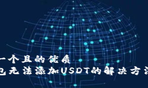 思考一个且的优质
TP钱包无法添加USDT的解决方法详解