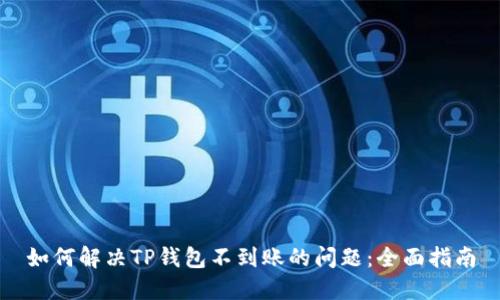 如何解决TP钱包不到账的问题：全面指南