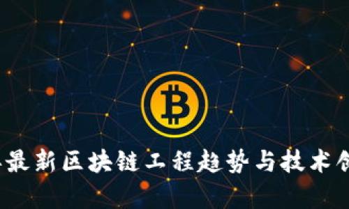 2023年最新区块链工程趋势与技术创新分析