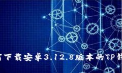 如何下载安卓3.12.8版本的TP钱包？