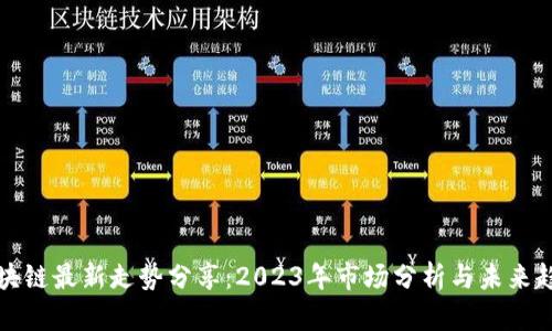 区块链最新走势分享：2023年市场分析与未来趋势