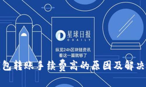 TP钱包转账手续费高的原因及解决方案