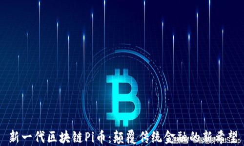 
新一代区块链Pi币：颠覆传统金融的新希望