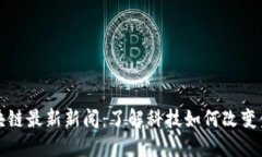 人民网区块链最新新闻：了解科技如何改变金融