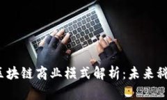 2023年最新区块链商业模式解析：未来科技的商业