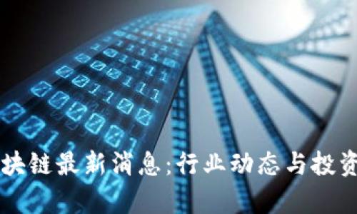 满币网区块链最新消息：行业动态与投资机会分析